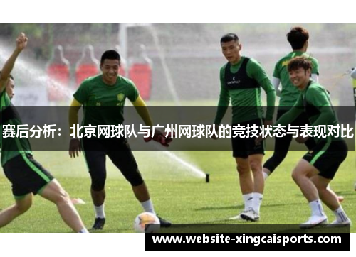 赛后分析：北京网球队与广州网球队的竞技状态与表现对比